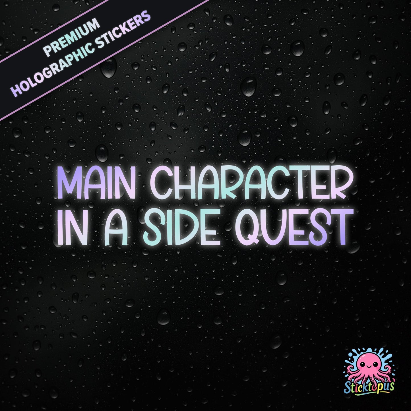Premium holographic sticker with the phrase “MAIN CHARACTER IN A SIDE QUEST” in bold, colour-shifting text on a black background with water droplets.