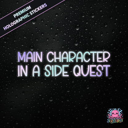 Premium holographic sticker with the phrase “MAIN CHARACTER IN A SIDE QUEST” in bold, colour-shifting text on a black background with water droplets.