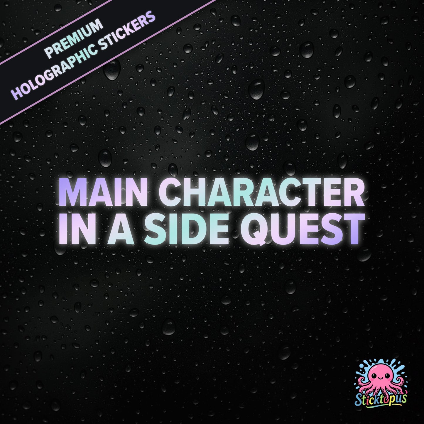 Premium holographic sticker with the phrase “MAIN CHARACTER IN A SIDE QUEST” in bold, colour-shifting text on a black background with water droplets.