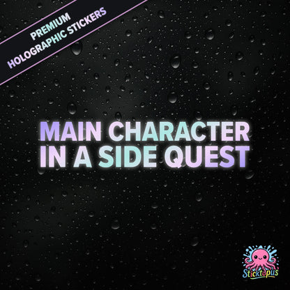 Premium holographic sticker with the phrase “MAIN CHARACTER IN A SIDE QUEST” in bold, colour-shifting text on a black background with water droplets.