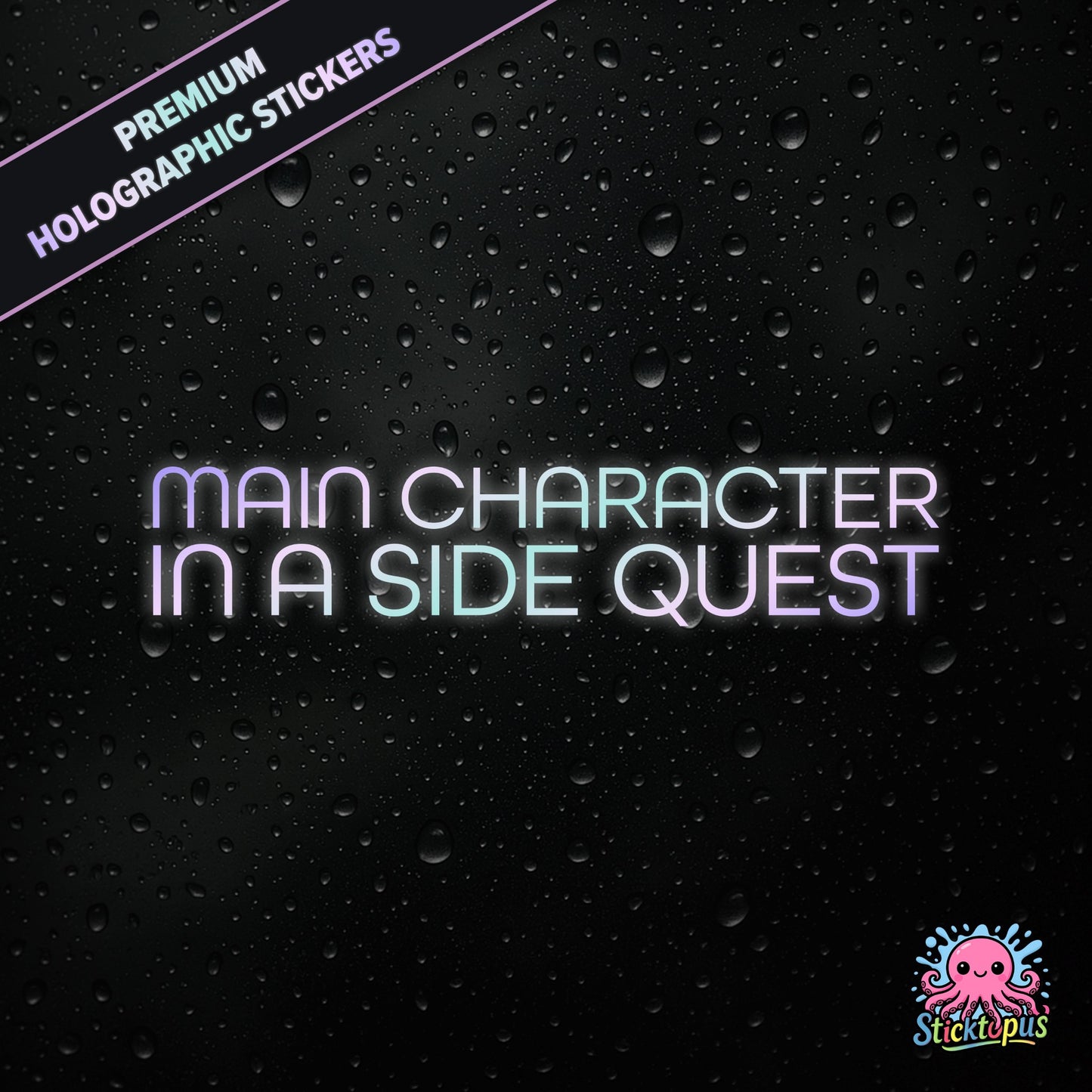 Premium holographic sticker with the phrase “MAIN CHARACTER IN A SIDE QUEST” in bold, colour-shifting text on a black background with water droplets.