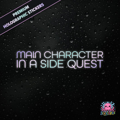 Premium holographic sticker with the phrase “MAIN CHARACTER IN A SIDE QUEST” in bold, colour-shifting text on a black background with water droplets.