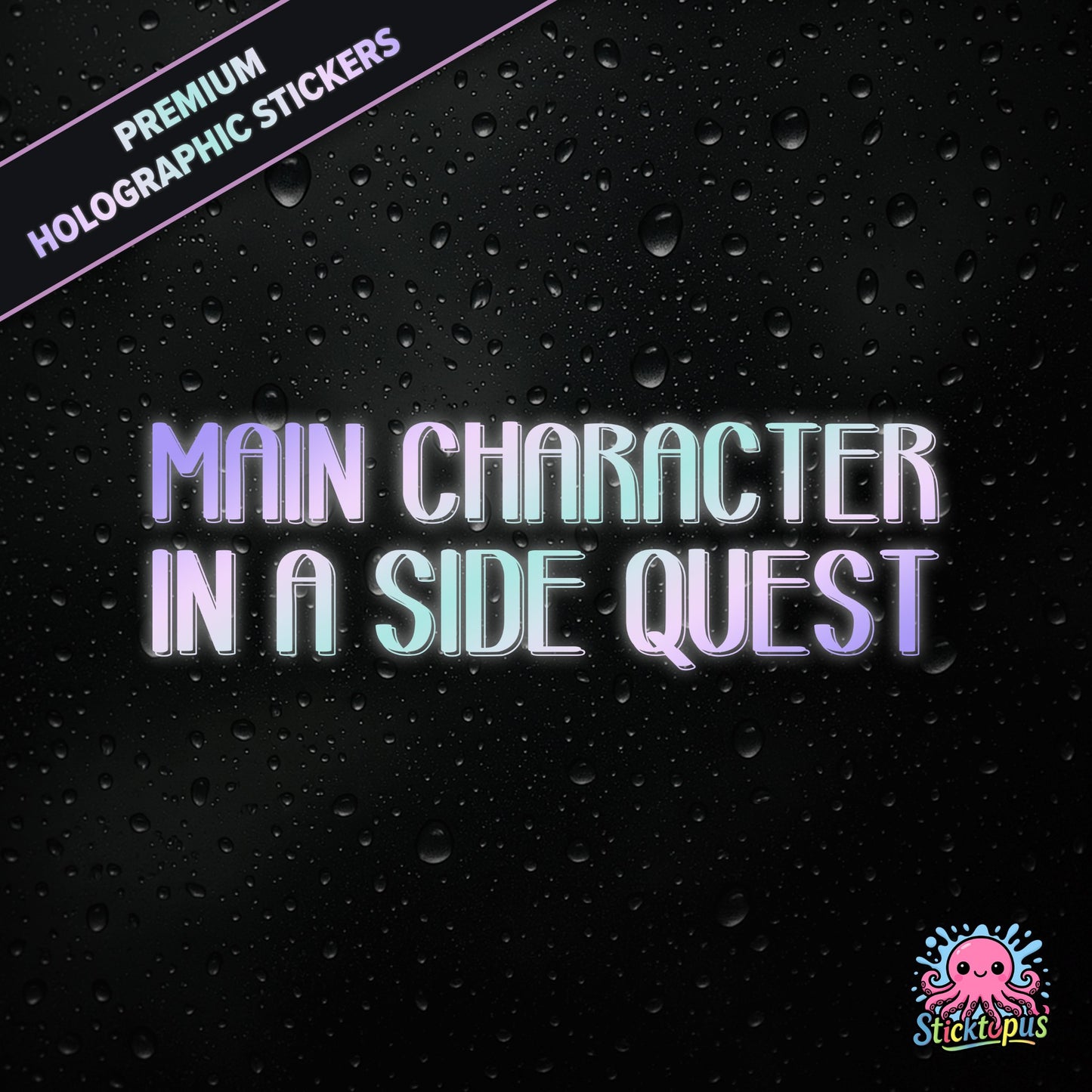 Premium holographic sticker with the phrase “MAIN CHARACTER IN A SIDE QUEST” in bold, colour-shifting text on a black background with water droplets.