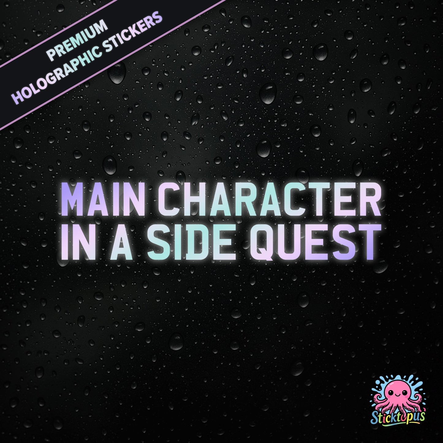 Premium holographic sticker with the phrase “MAIN CHARACTER IN A SIDE QUEST” in bold, colour-shifting text on a black background with water droplets.
