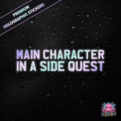 Premium holographic sticker with the phrase “MAIN CHARACTER IN A SIDE QUEST” in bold, colour-shifting text on a black background with water droplets.