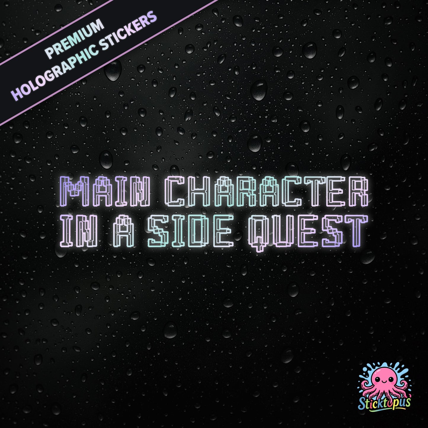 Premium holographic sticker with the phrase “MAIN CHARACTER IN A SIDE QUEST” in bold, colour-shifting text on a black background with water droplets.