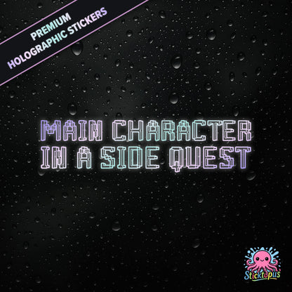 Premium holographic sticker with the phrase “MAIN CHARACTER IN A SIDE QUEST” in bold, colour-shifting text on a black background with water droplets.