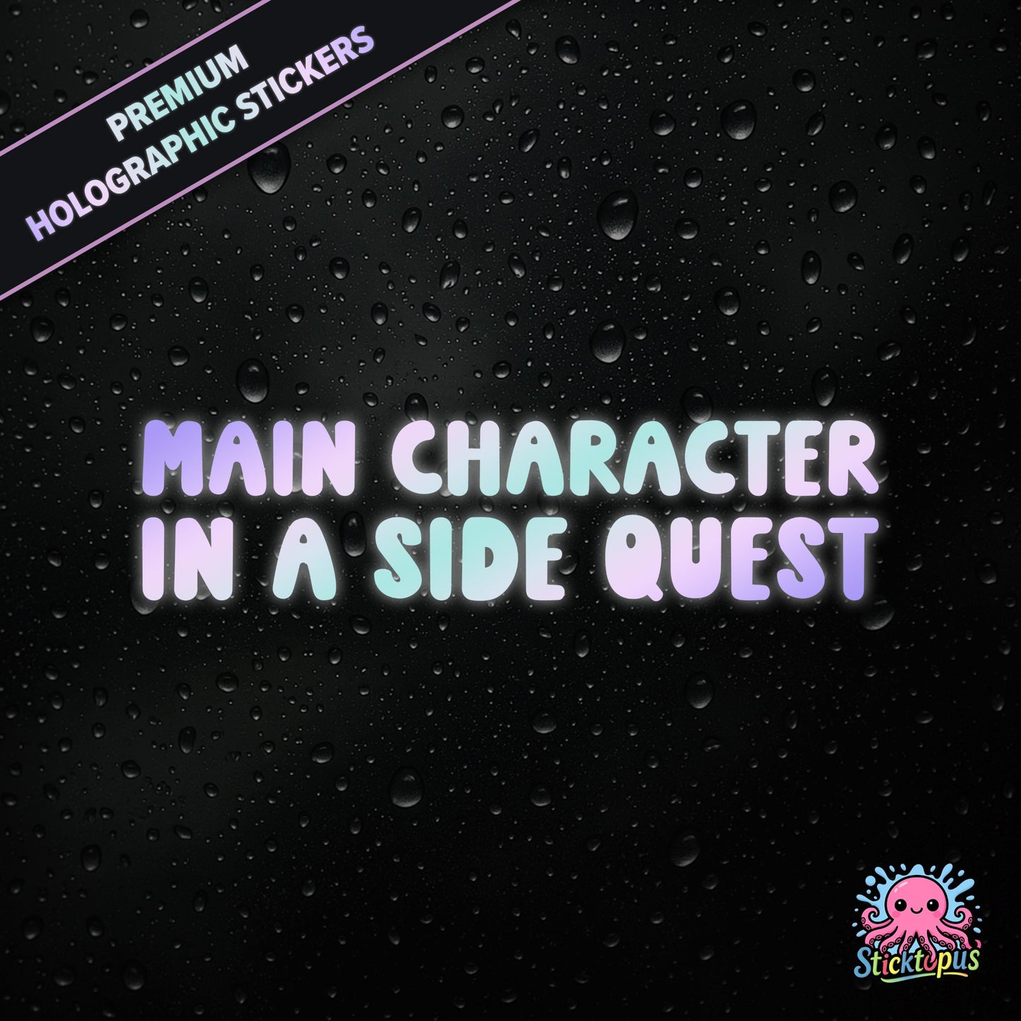 Premium holographic sticker with the phrase “MAIN CHARACTER IN A SIDE QUEST” in bold, colour-shifting text on a black background with water droplets.
