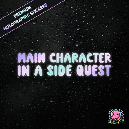 Premium holographic sticker with the phrase “MAIN CHARACTER IN A SIDE QUEST” in bold, colour-shifting text on a black background with water droplets.