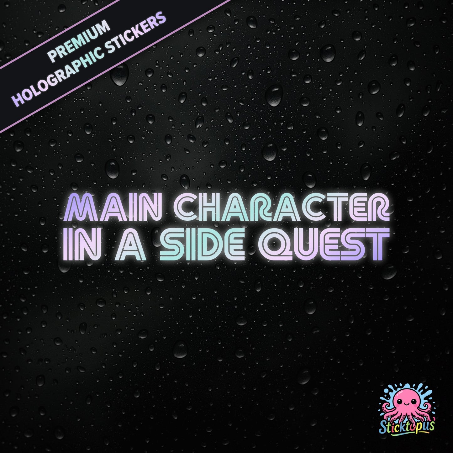 Premium holographic sticker with the phrase “MAIN CHARACTER IN A SIDE QUEST” in bold, colour-shifting text on a black background with water droplets.