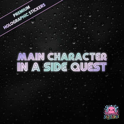 Premium holographic sticker with the phrase “MAIN CHARACTER IN A SIDE QUEST” in bold, colour-shifting text on a black background with water droplets.