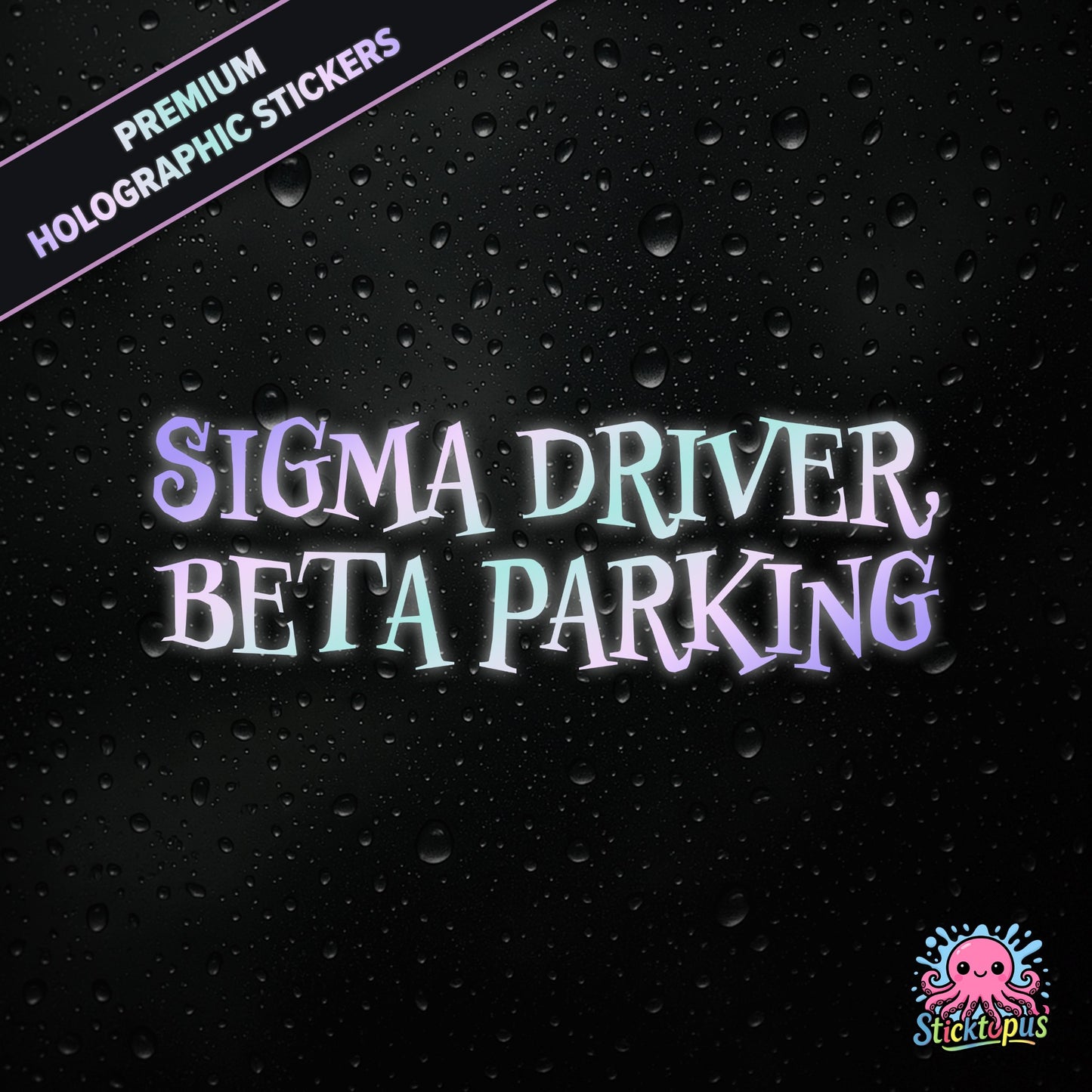 Premium holographic sticker with the phrase “SIGMA DRIVER, BETA PARKING” in bold, pastel-shifting text on a black background with water droplets.