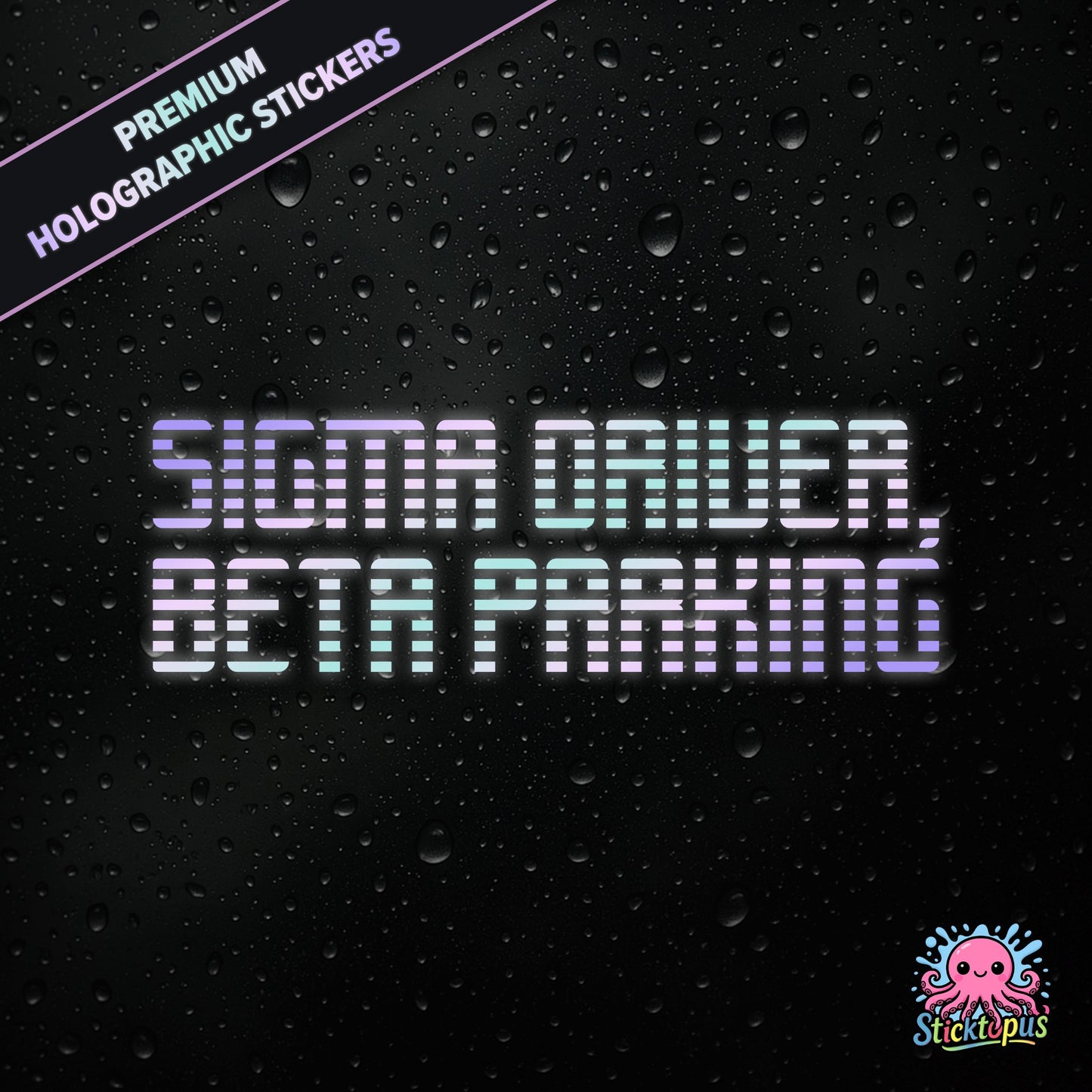 Premium holographic sticker with the phrase “SIGMA DRIVER, BETA PARKING” in bold, pastel-shifting text on a black background with water droplets.