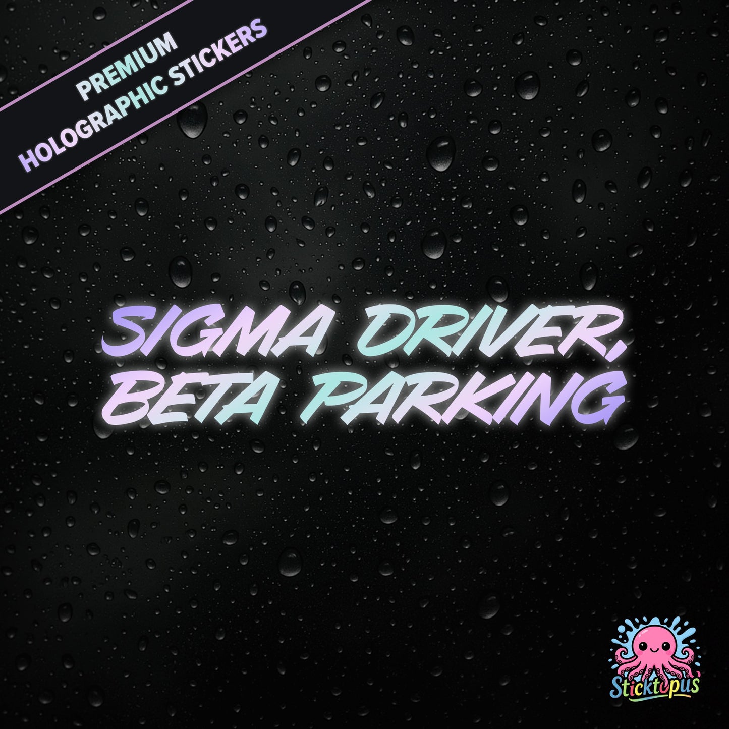 Premium holographic sticker with the phrase “SIGMA DRIVER, BETA PARKING” in bold, pastel-shifting text on a black background with water droplets.