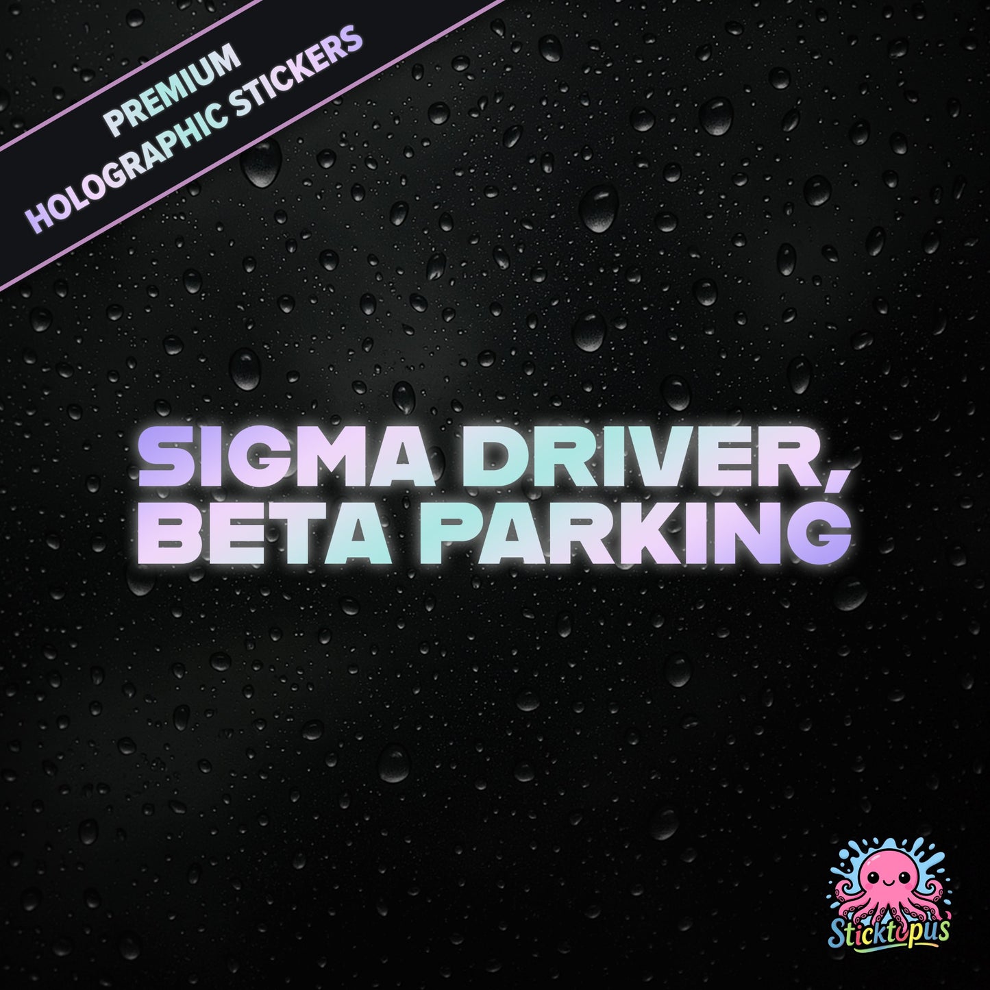 Premium holographic sticker with the phrase “SIGMA DRIVER, BETA PARKING” in bold, pastel-shifting text on a black background with water droplets.