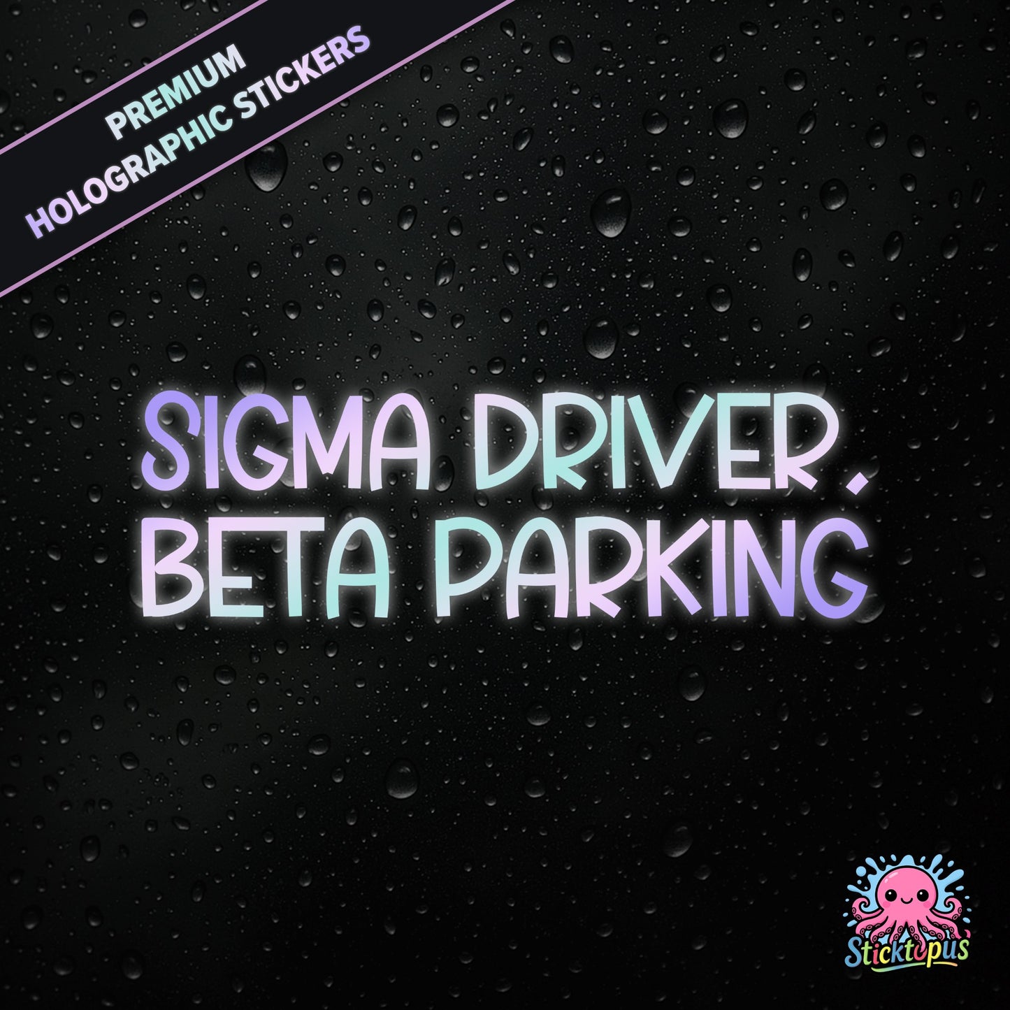 Premium holographic sticker with the phrase “SIGMA DRIVER, BETA PARKING” in bold, pastel-shifting text on a black background with water droplets.