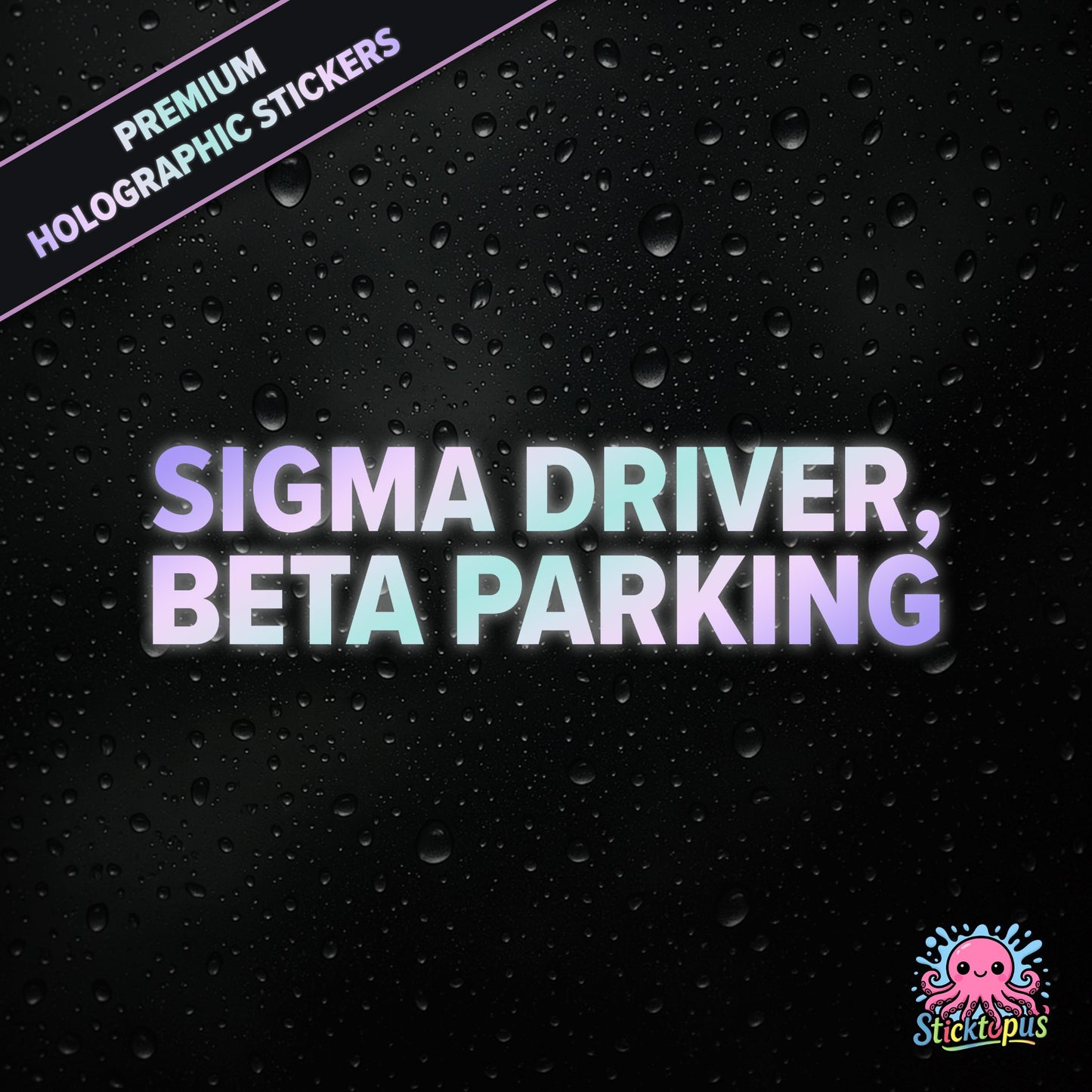 Premium holographic sticker with the phrase “SIGMA DRIVER, BETA PARKING” in bold, pastel-shifting text on a black background with water droplets.