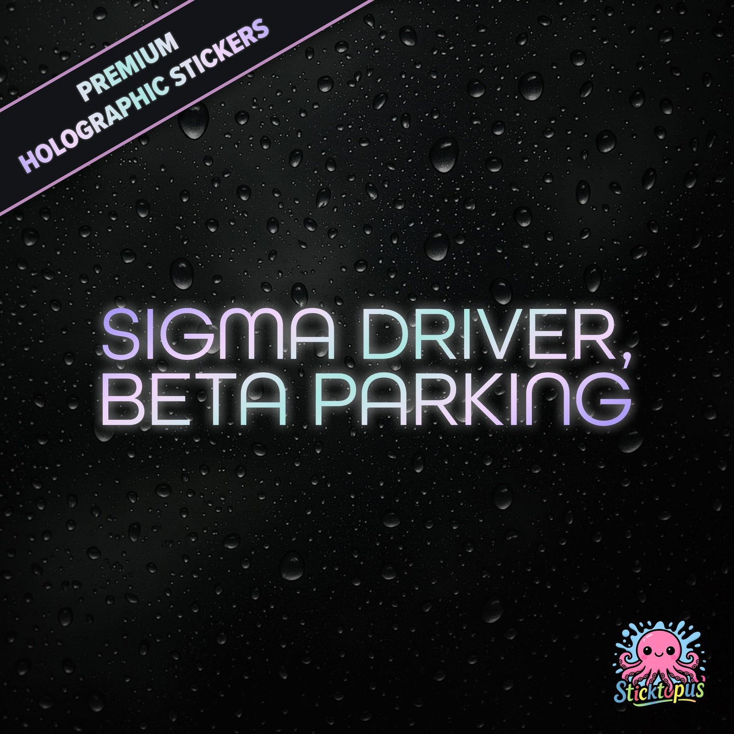 Premium holographic sticker with the phrase “SIGMA DRIVER, BETA PARKING” in bold, pastel-shifting text on a black background with water droplets.