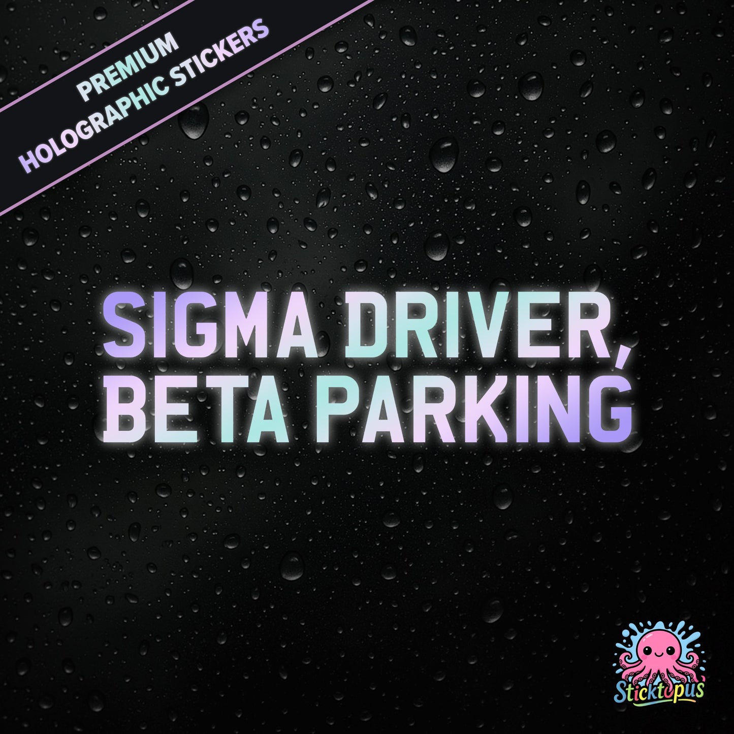 Premium holographic sticker with the phrase “SIGMA DRIVER, BETA PARKING” in bold, pastel-shifting text on a black background with water droplets.