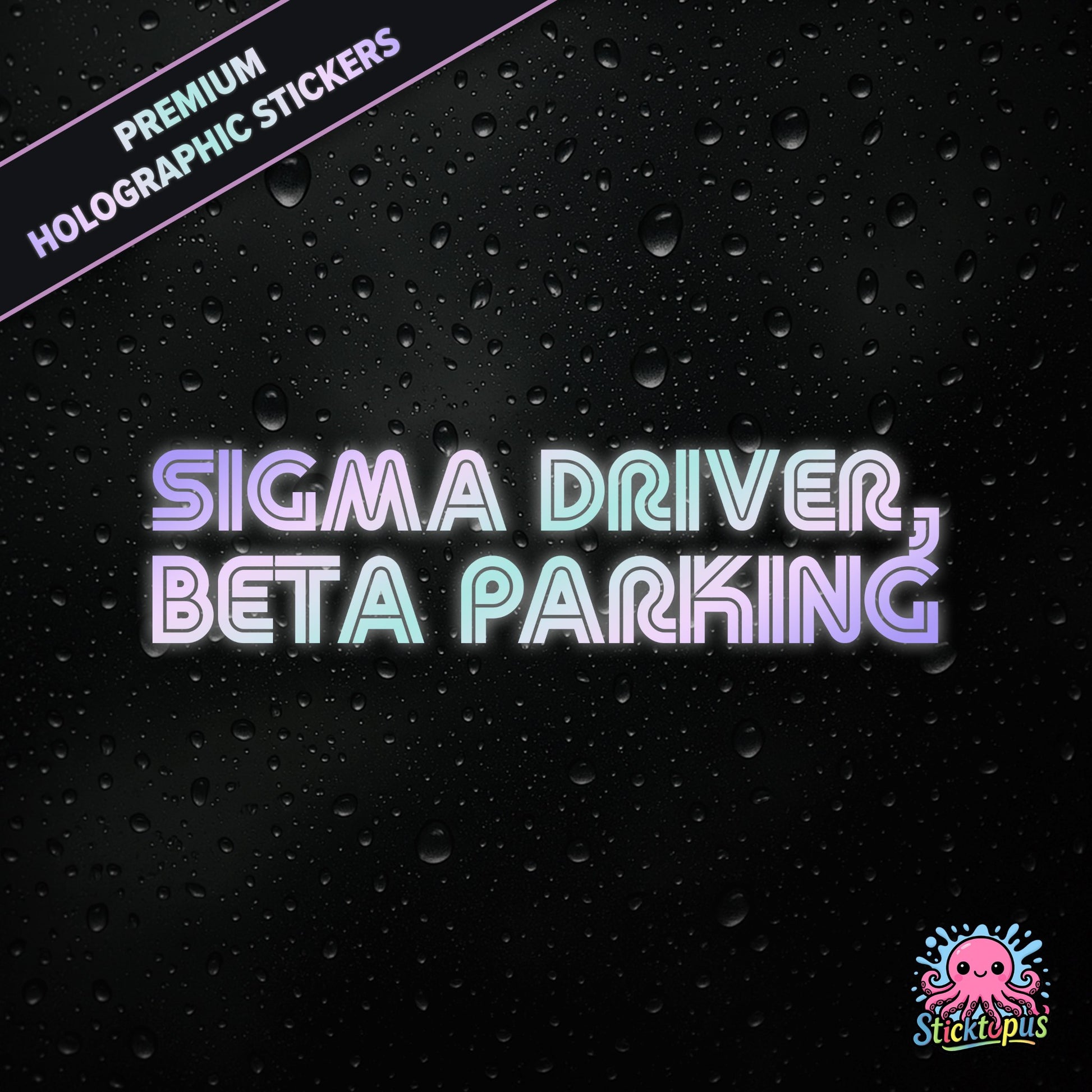Premium holographic sticker with the phrase “SIGMA DRIVER, BETA PARKING” in bold, pastel-shifting text on a black background with water droplets.