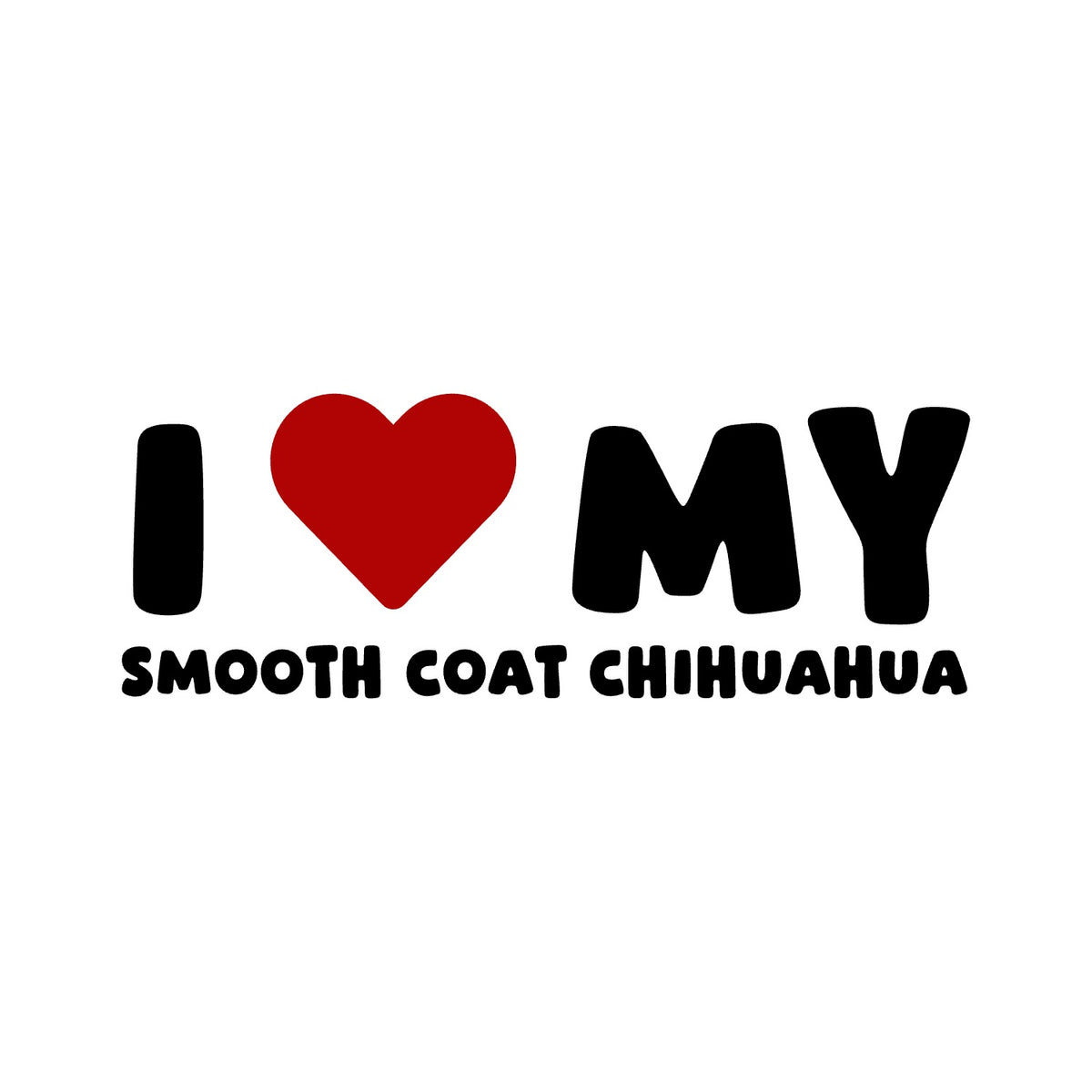 Smooth Coat Chihuahua – I LOVE MY DOG Sticker – Car Window Decal – black sticker design on white background