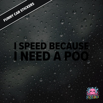 I Speed Because I Need A Poo — absurd toilet humour sticker in black text, emergency-speeding vibes.