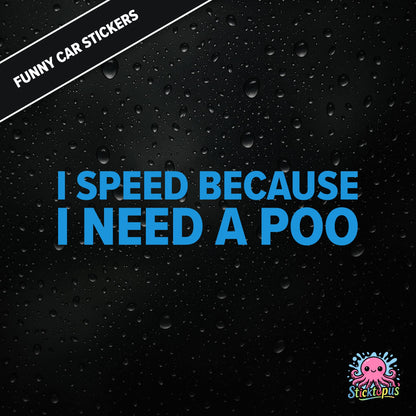 I Speed Because I Need A Poo — absurd toilet humour sticker in blue text, emergency-speeding vibes.