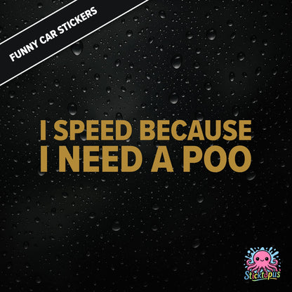 I Speed Because I Need A Poo — absurd toilet humour sticker in gold text, emergency-speeding vibes.
