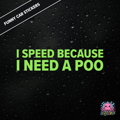 I Speed Because I Need A Poo — absurd toilet humour sticker in green text, emergency-speeding vibes.