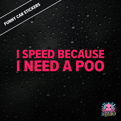 I Speed Because I Need A Poo — absurd toilet humour sticker in pink text, emergency-speeding vibes.