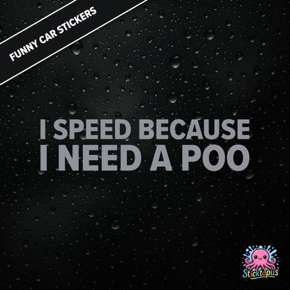 I Speed Because I Need A Poo — absurd toilet humour sticker in silver text, emergency-speeding vibes.