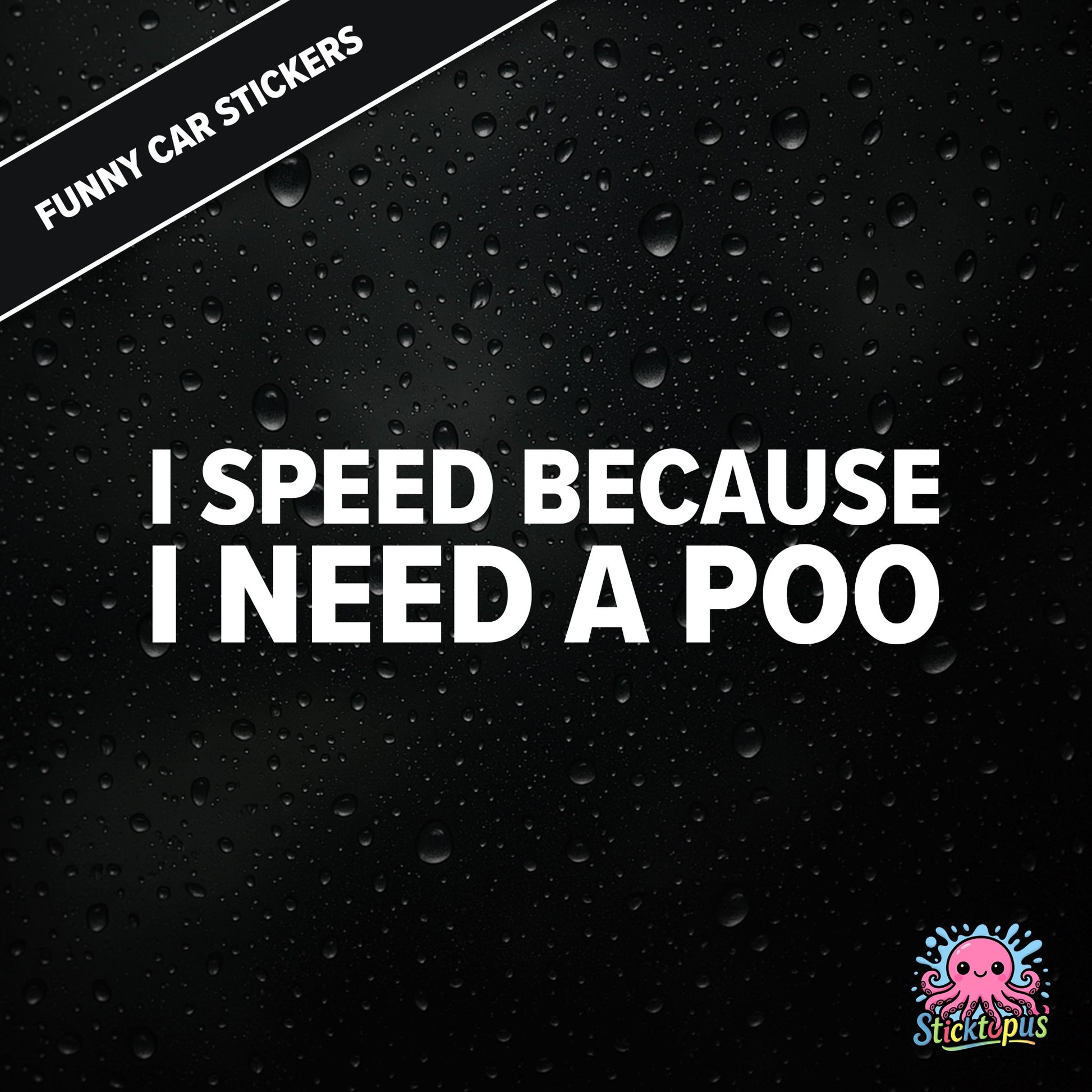 I Speed Because I Need A Poo — absurd toilet humour sticker in white text, emergency-speeding vibes.