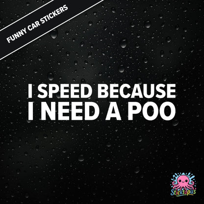 I Speed Because I Need A Poo — absurd toilet humour sticker in white text, emergency-speeding vibes.