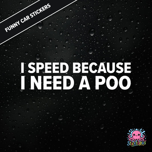I Speed Because I Need A Poo — absurd toilet humour sticker in white text, emergency-speeding vibes.