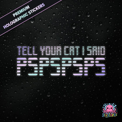 Premium holographic sticker with the phrase “TELL YOUR CAT I SAID PSPSPSPS” in bold, pastel-shifting text on a black background with water droplets.