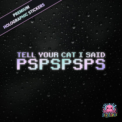 Premium holographic sticker with the phrase “TELL YOUR CAT I SAID PSPSPSPS” in bold, pastel-shifting text on a black background with water droplets.