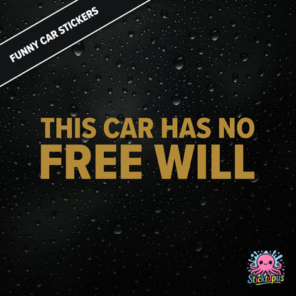 This Car Has No Free Will — surreal free-will sticker in gold text, philosophical nonsense.