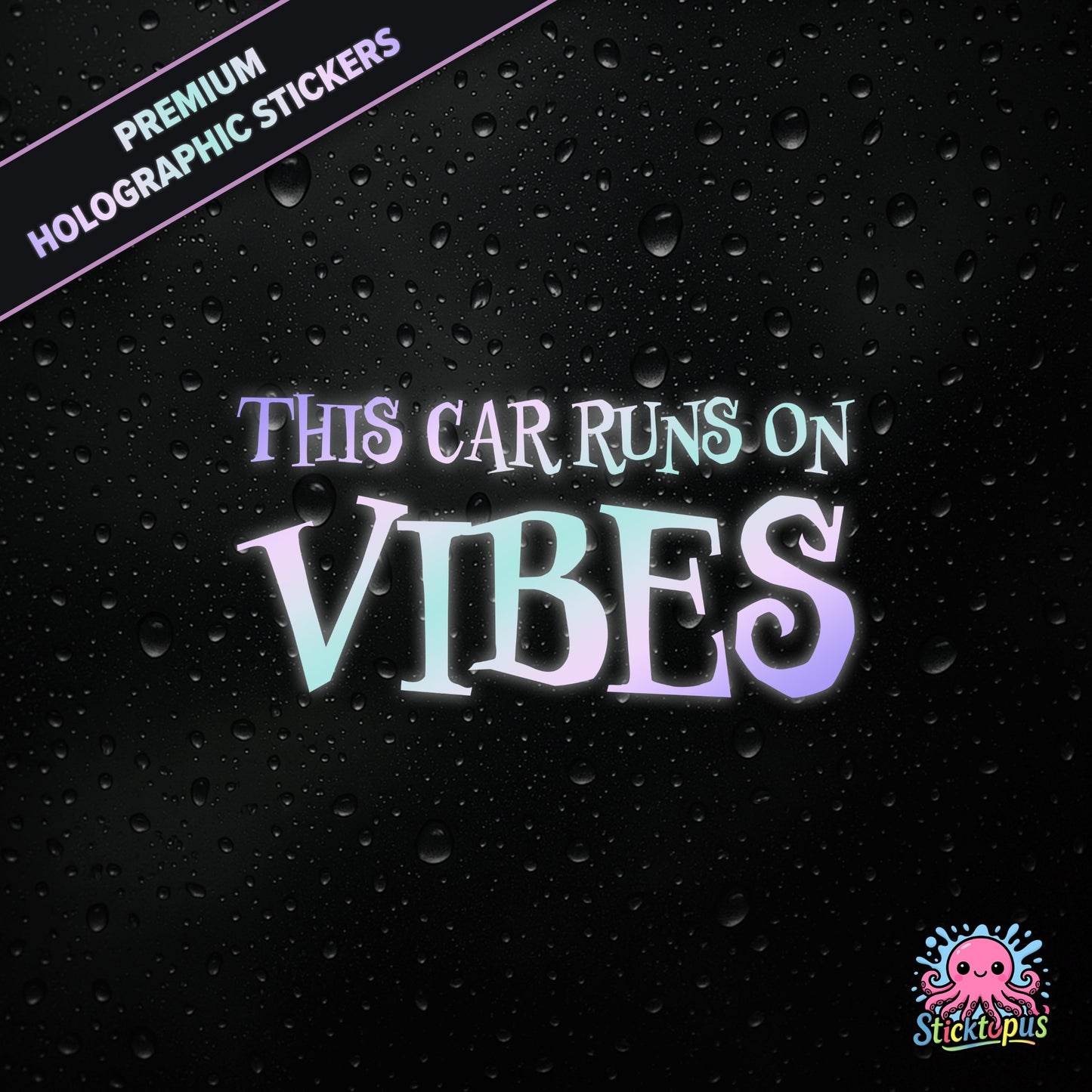 Premium holographic sticker with the phrase “THIS CAR RUNS ON VIBES” in bold, pastel-shifting text on a black background with water droplets.