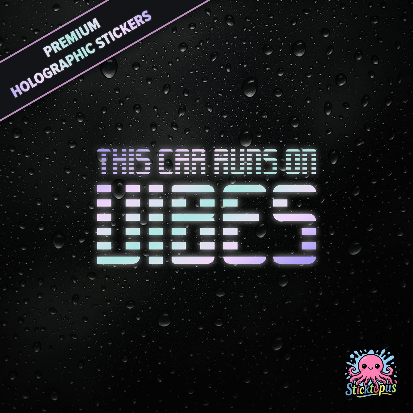 Premium holographic sticker with the phrase “THIS CAR RUNS ON VIBES” in bold, pastel-shifting text on a black background with water droplets.