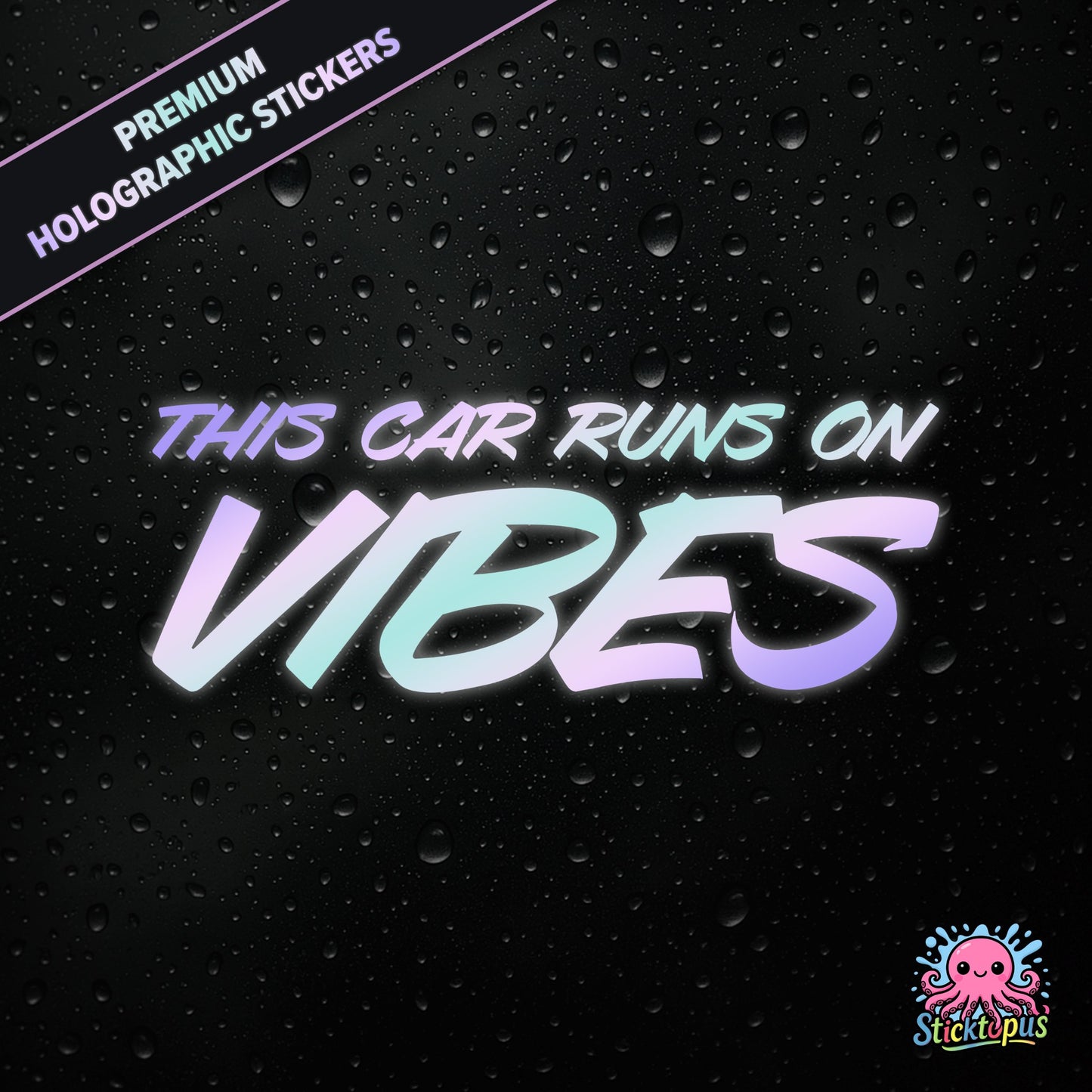 Premium holographic sticker with the phrase “THIS CAR RUNS ON VIBES” in bold, pastel-shifting text on a black background with water droplets.