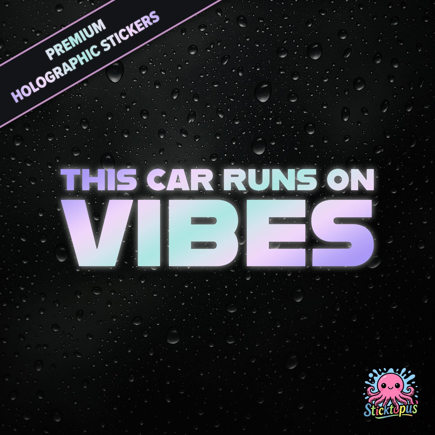 Premium holographic sticker with the phrase “THIS CAR RUNS ON VIBES” in bold, pastel-shifting text on a black background with water droplets.