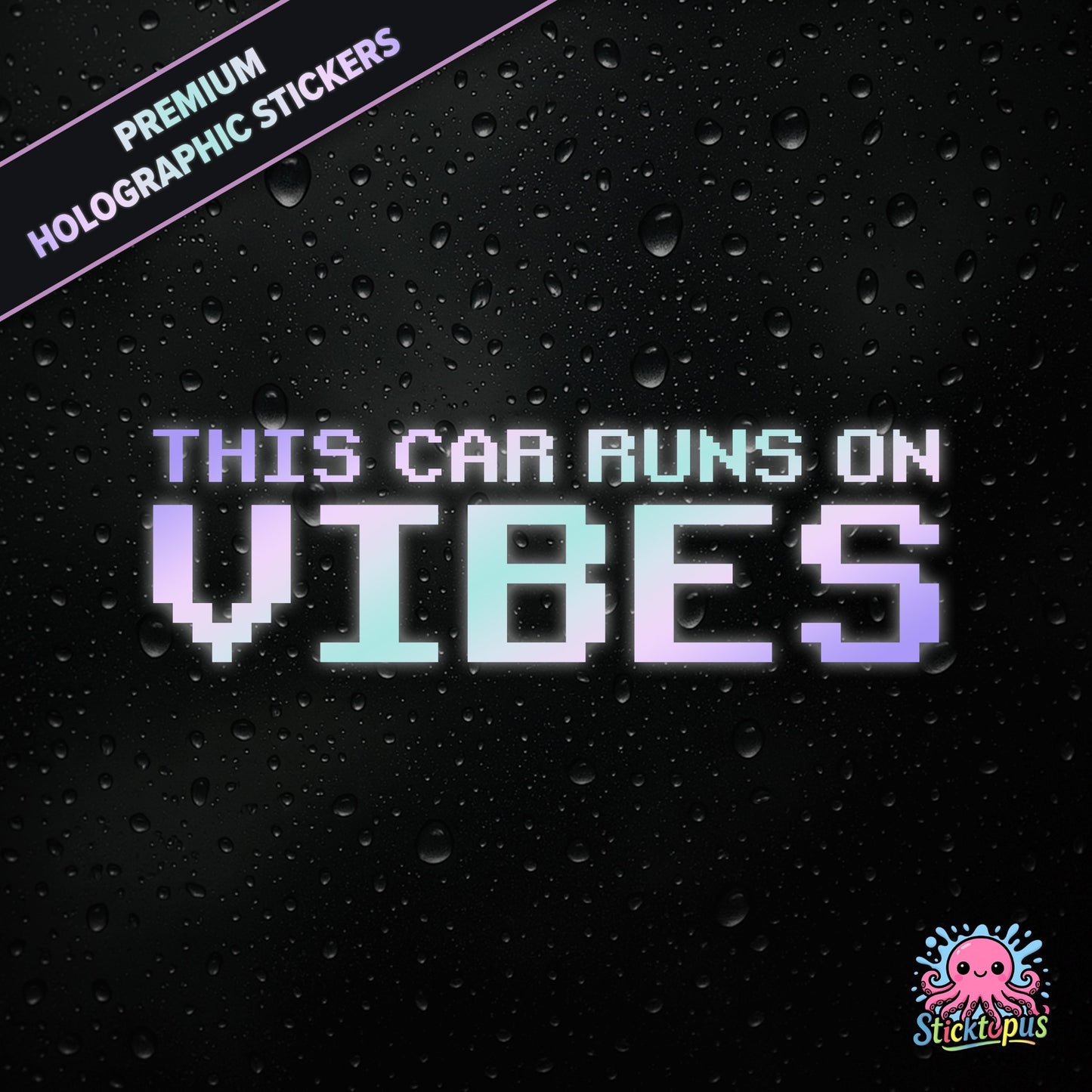 Premium holographic sticker with the phrase “THIS CAR RUNS ON VIBES” in bold, pastel-shifting text on a black background with water droplets.