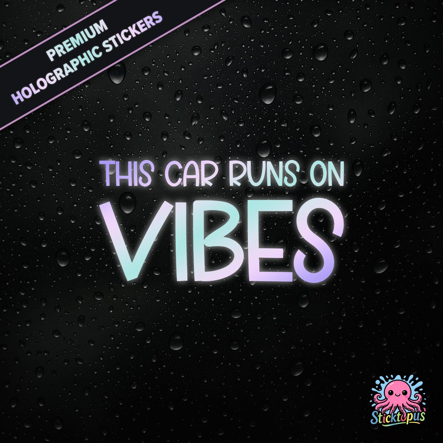 Premium holographic sticker with the phrase “THIS CAR RUNS ON VIBES” in bold, pastel-shifting text on a black background with water droplets.