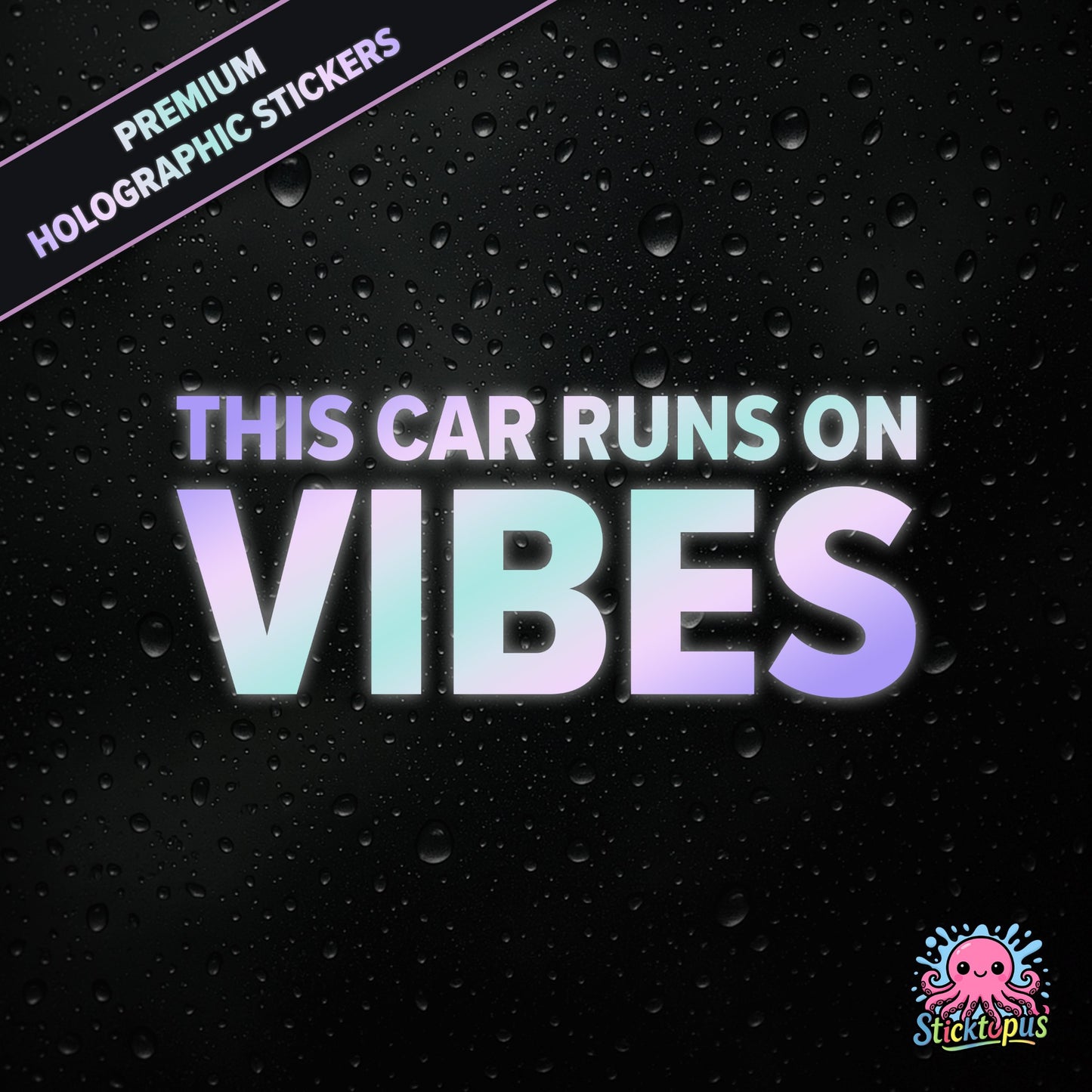 Premium holographic sticker with the phrase “THIS CAR RUNS ON VIBES” in bold, pastel-shifting text on a black background with water droplets.