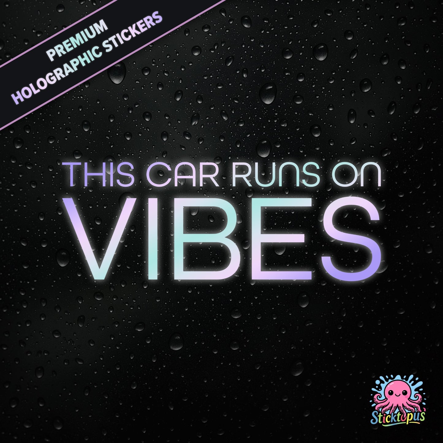 Premium holographic sticker with the phrase “THIS CAR RUNS ON VIBES” in bold, pastel-shifting text on a black background with water droplets.
