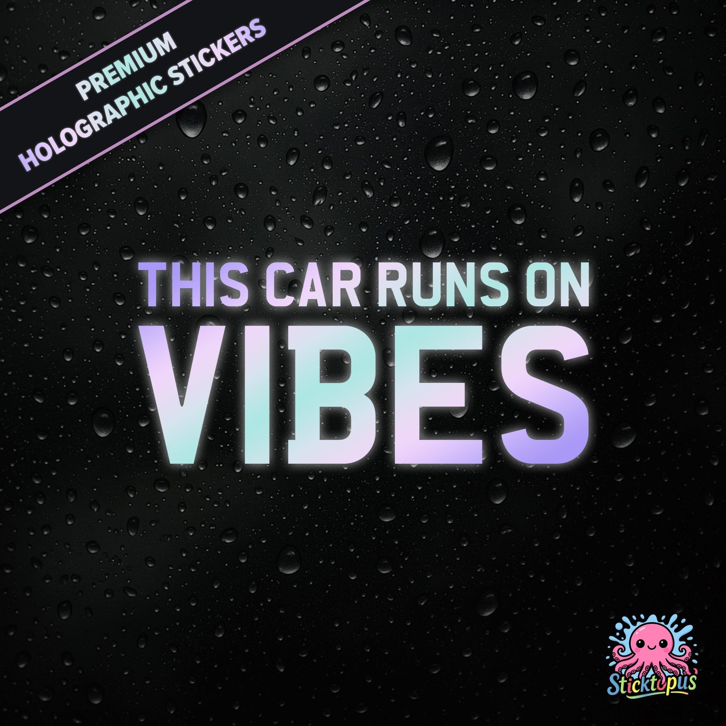 Premium holographic sticker with the phrase “THIS CAR RUNS ON VIBES” in bold, pastel-shifting text on a black background with water droplets.