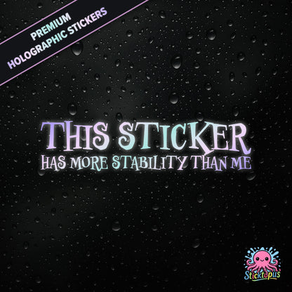 Premium holographic sticker with the phrase “THIS STICKER HAS MORE STABILITY THAN ME” in bold, pastel-shifting text on a black background with water droplets.