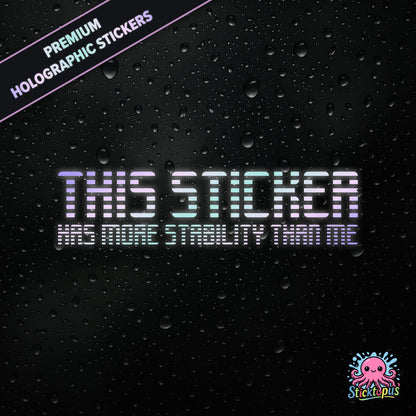 Premium holographic sticker with the phrase “THIS STICKER HAS MORE STABILITY THAN ME” in bold, pastel-shifting text on a black background with water droplets.