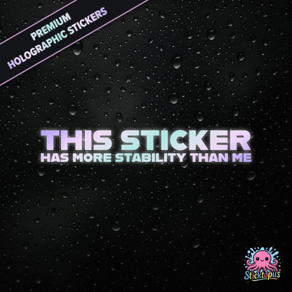 Premium holographic sticker with the phrase “THIS STICKER HAS MORE STABILITY THAN ME” in bold, pastel-shifting text on a black background with water droplets.