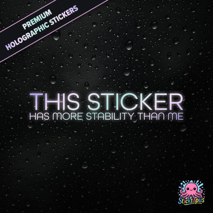 Premium holographic sticker with the phrase “THIS STICKER HAS MORE STABILITY THAN ME” in bold, pastel-shifting text on a black background with water droplets.
